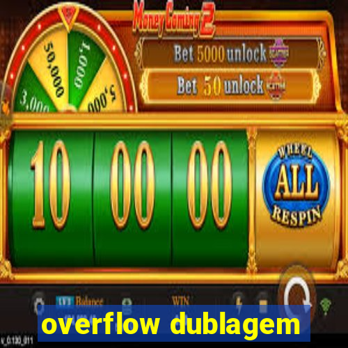 overflow dublagem